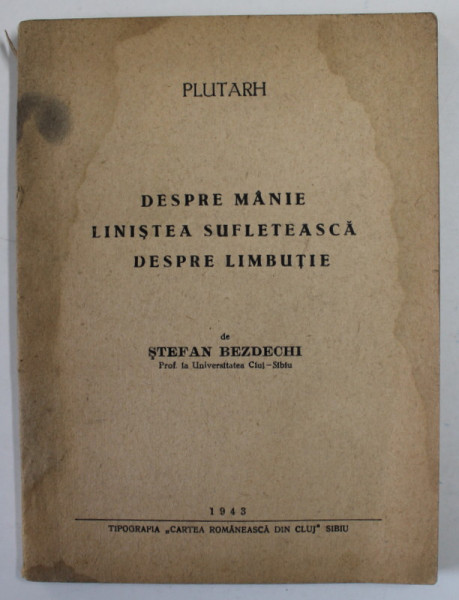 DESPRE MANIE , LINISTEA SUFLETEASCA , DESPRE LIMBUTIE traducere de STEFAN BEZDECHI , 1943 ,