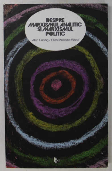DESPRE MARXISMUL ANALITIC SI MARXISMUL POLITIC de ALAN CARLING si ELLEN MEIKSINS  WOOD , 2012