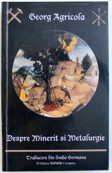 DESPRE MINERIT SI METALURGIE de GEORG AGRICOLA , REPRODUCERA LUCRARII DIN 1556 , 1994