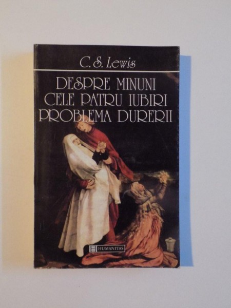 DESPRE MINUNI , CELE PATRU IUBIRI , PROBLEMA DURERII de C.S. LEWIS , 1997