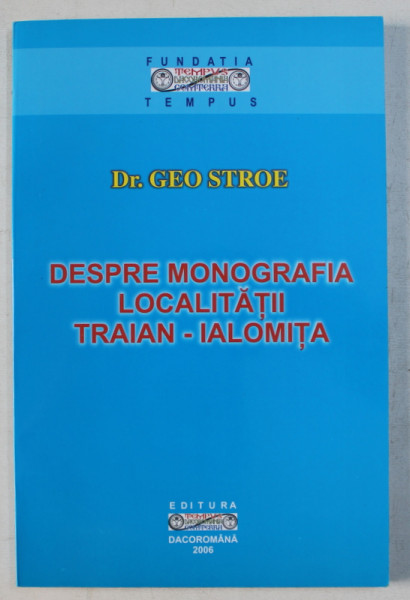 DESPRE MONOGRAFIA LOCALITATII TRAIAN - IALOMITA de GEO STROE , 2006