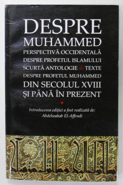 DESPRE MUHAMMED , PERSPECTIVA OCCIDENTALA DESPRE PROFETUL ISLAMULUI , SCURTA ANTOLOGIE , 2013
