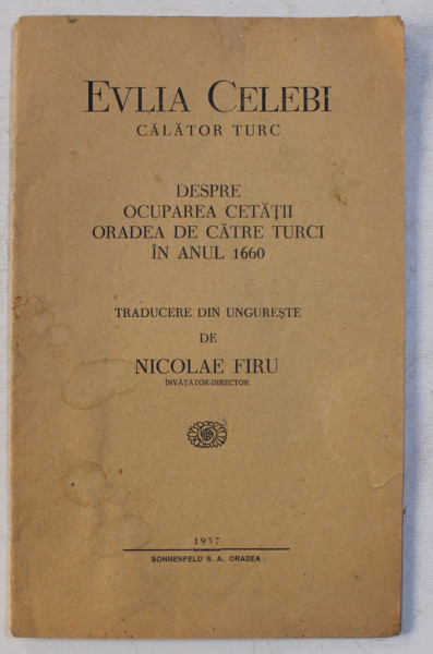 DESPRE OCUPAREA CETATII ORADEA DE CATRE TURCI IN ANUL 1660  de EVLIA CELEBI  , traducere din ungureste de NICOLAE FIRU , 1937