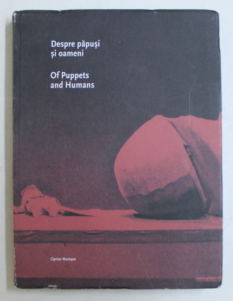 DESPRE PAPUSI SI OAMENI / OF PUPPETS AND HUMANS de CIPRIAN MURESAN , 2015