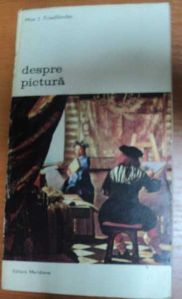 DESPRE PICTURA-MAX J.FRIEDLANDER,BUCURESTI 1983