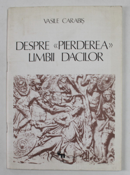 DESPRE '' PIERDEREA '' LIMBII DACILOR de VASILE CARABIS , 1983, PREZINTA MICI PETE SI URME DE UZURA