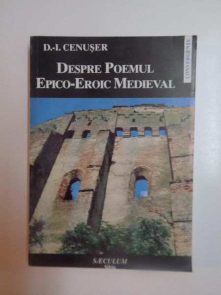 DESPRE POEMUL EPICO - EROIC MEDIEVAL de D.-I. CENUSER , 2000