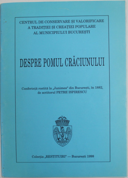 DESPRE POMUL CRACIUNULUI , CONFERINTA TINUTA  LA '' JUNIMEA '' DIN BUCURESTI , IN 1882 de PETRE ISPIRESCU , APARUTA 1998