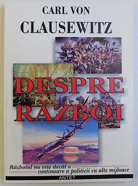 DESPRE RAZBOI - RAZBOIUL NU ESTE DECAT O CONTINUARE A POLITICII CU ALTE MIJLOACE de CARL VON CLAUSEWITZ