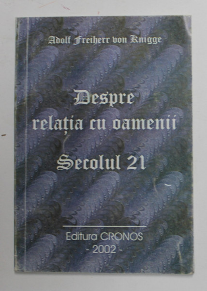 DESPRE RELATIA CU OAMENII SECOLULUI 21 de ADOLF FREIHERRE VON KNIGGE , 2002