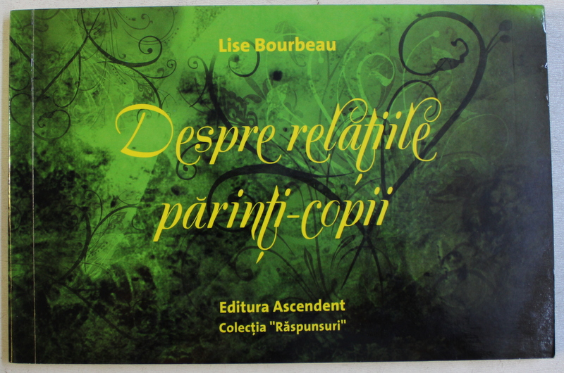 DESPRE RELATIILE PARINTI - COPII de LISE BOURBEAU , 2009