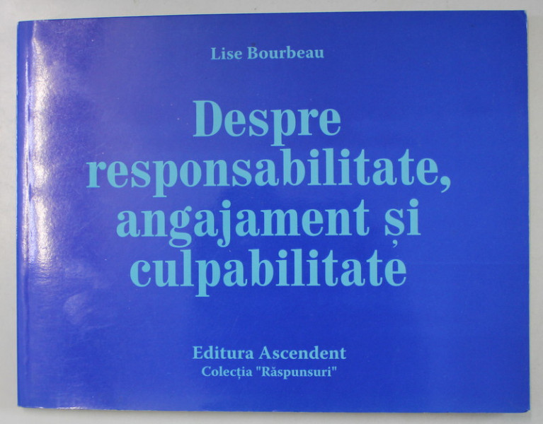 DESPRE RESPONSABILITATE , ANGAJAMENT SI CULPABILITATE de LISE BOURBEAU , 2008