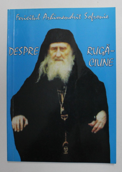 DESPRE RUGACIUNE de ARHIMANDRITUL SOFRONIE , 2001