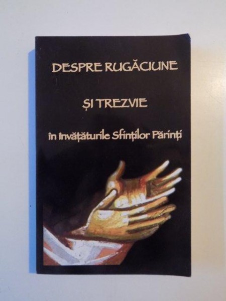 DESPRE RUGACIUNE SI TREZVIE IN INVATATURILE SFINTILOR PARINTI