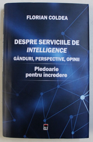 DESPRE SERVICIILE DE INTELLIGENCE  - GANDURI , PERSPECTIVE , OPINII de FLORIAN COLDEA , 2018