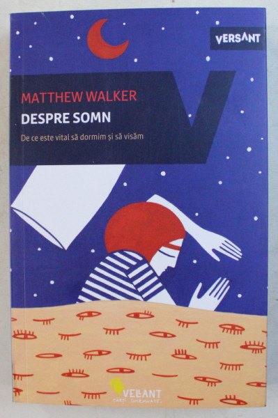 DESPRE SOMN - DE CE ESTE VITAL SA DORMIM SI SA VISAM de MATTHEW WALKER , 2018