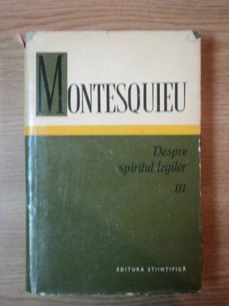 DESPRE SPIRITUL LEGILOR- MONTESQUIEU, BUC. 1970, VOL.III