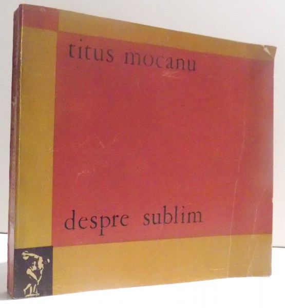 DESPRE SUBLIM - ASPIRATIA CATRE SUBLIM SI SPIRITUL EPOCII CONTEMPORANE de TITUS MOCANU , 1970