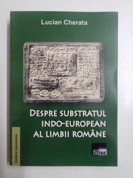 DESPRE SUBSTRATUL INDO - EUROPEAN AL LIMBII ROMANE de LUCIAN CHERATA , 2013