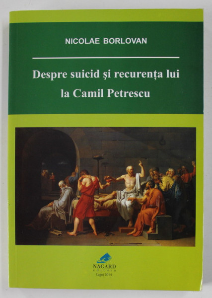 DESPRE SUICID SI RECURENTA LUI LA CAMIL PETRESCU de NICOLAE BORLOVAN , 2014 , DEDICATIE *