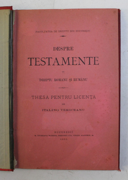 DESPRE TESTAMENTE IN DREPTU ROMANU SI RUMANU  - THESA PENTRU LICENTA de ITALINO VERICEANU , 1883
