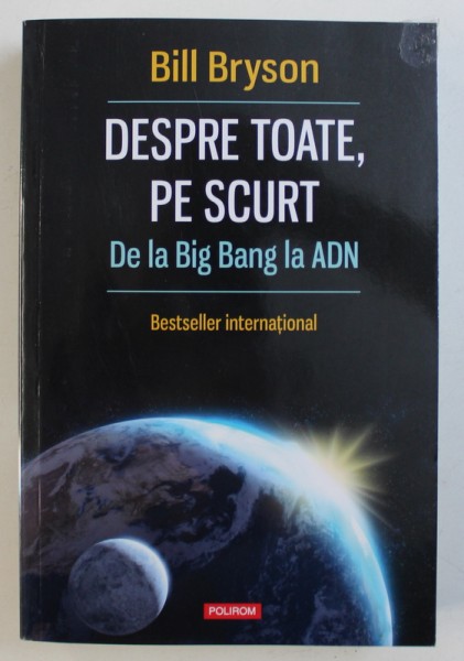 DESPRE TOATE PE SCURT , DE LA BIG BANG LA ADN de BILL BRYSON , 2015