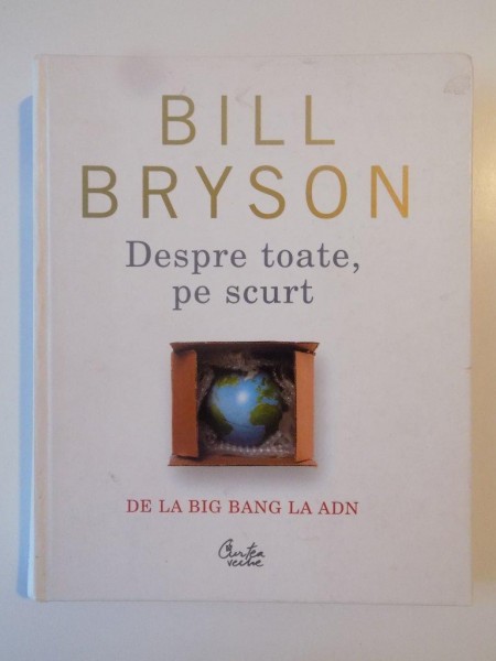 DESPRE TOATE PE SCURT , DE LA BIG - BANG LA ADN - SCURTA ISTORIE de BILL BRYSON , 2008 * DEFECT COTOR