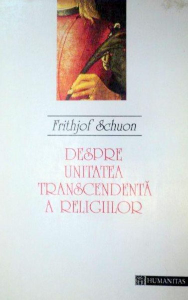 DESPRE UNITATEA TRANSCENDENTA A RELIGIILOR de FRITHJOF SCHUON HUMAN , 1994