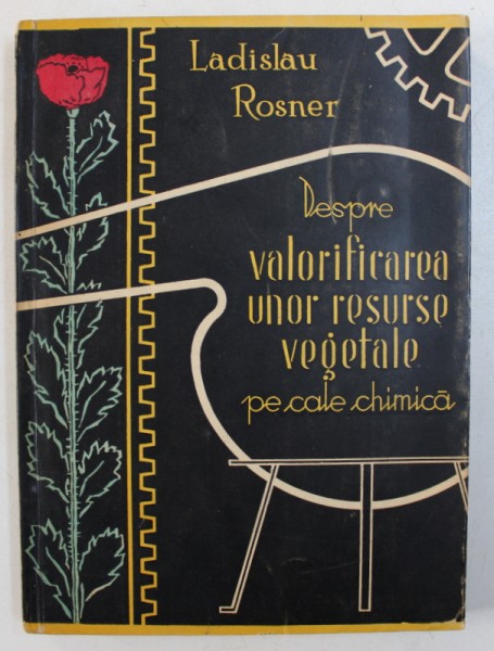 DESPRE VALORIFICAREA UNOR RESURSE VEGETALE PE CALE CHIMICA de LADISLAU ROSNER , 1958