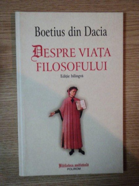 DESPRE VIATA FILOSOFULUI de BOETIUS DIN DACIA , EDITIE BILINGVA - LATINA , ROMANA - 2005