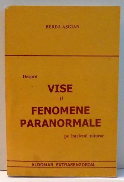 DESPRE VISE SI FENOMENE PARANORMALE PE INTELESUL TUTUROR de BERDJ ASGIAN , 1999