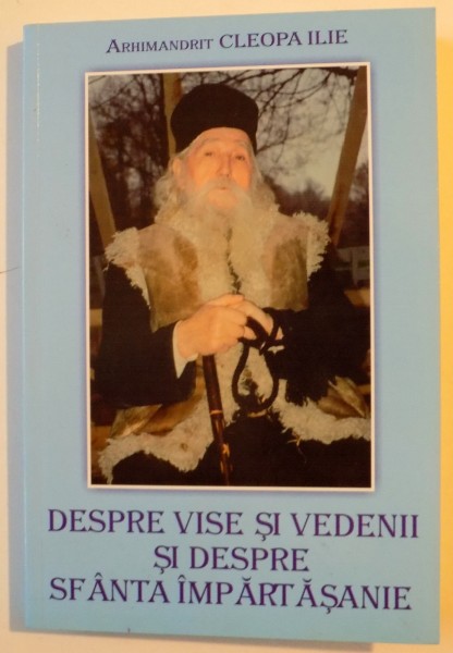 DESPRE VISE SI VEDENII SI DESPRE SFANTA IMPARTASANIE de CLEOPA ILIE , 2011