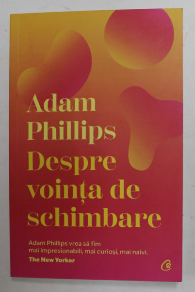 DESPRE VOINTA DE SCHIMBARE de ADAM PHILLIPS , 2022