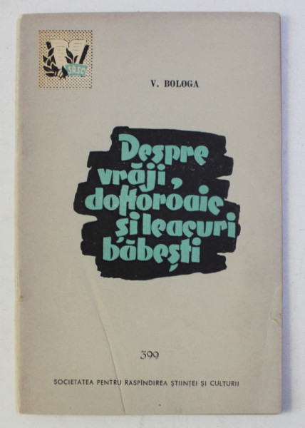 DESPRE VRAJI , DOFTOROAIE SI LEACURI BABESTI , EDITIA A IV - a de V. BOLOGA , 1961