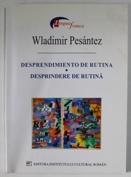 DESPRINDERE DE RUTINA / DESPRENDIMIENTO DE RUTINA , versuri de WLADIMIR PESANTEZ , EDITIE BILINGVA ROMANA - SPANIOLA , 2004