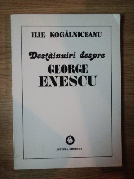 DESTAINUIRI DESPRE GEORGE ENESCU de ILE KOGALNICEANU , 1996