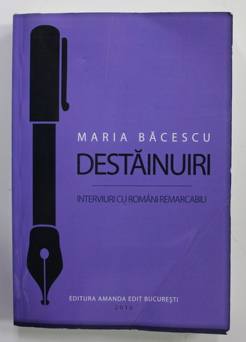 DESTAINUIRI - INTERVIURI CU ROMANI REMARCABILI de MARIA BACESCU , 2016 , PREZINTA  URME DE INDOIRE *