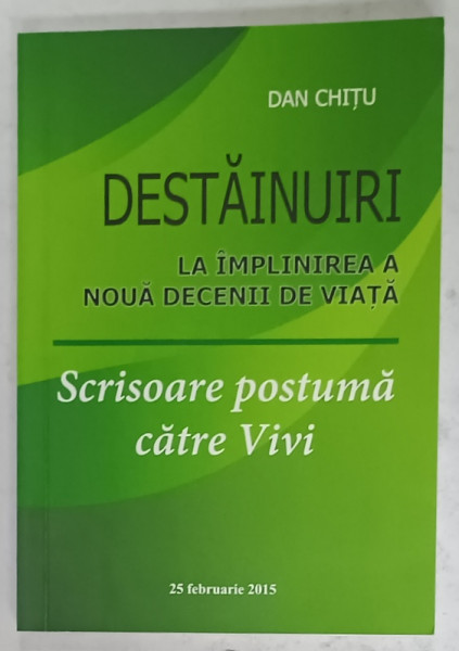 DESTAINURI LA IMPLINIREA A NOUA DECENII DE VIATA de DAN CHITU , SCRISOARE POSTUMA CATRE VIVI , 2015
