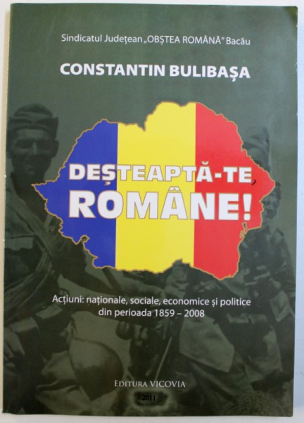 DESTEAPTA - TE ROMANE !  ACTIUNI : NATIONALE , SOCIALE , ECONOMICE SI POLITICE DIN PERIOADA 1859 - 2008 de CONSTANTIN BULIBASA , 2011