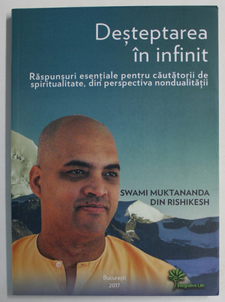 DESTEPTAREA IN INFINIT de SWAMI MUKTANANDA DIN RISHIKESH , RASPUNSURI ...PENTRU CAUTATORII DE SPIRITUALITATE DIN PERSPECTIVA NONDUALITATII , 2017