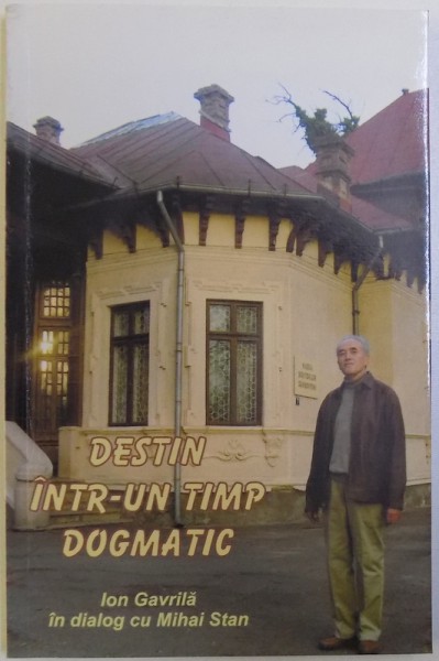 DESTIN  INTR- UN TIMP DOGMATIC  - ION GAVRILA in dialog cu MIHAI STAN , 133 PAG. , DEDICATIE *