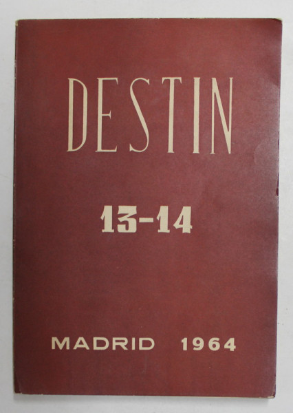 ' DESTIN ' - REVISTA DE CULTURA ROMANEASCA , CAIETUL NR. 13 - 14  -  INCHINARE LUI MIHAI EMINESCU , MADRID , 1964