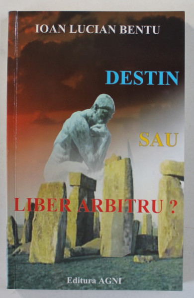 DESTIN SAU LIBER ARBITRU ? de IOAN LUCIAN BENTU , 2002 , DEDICATIE *
