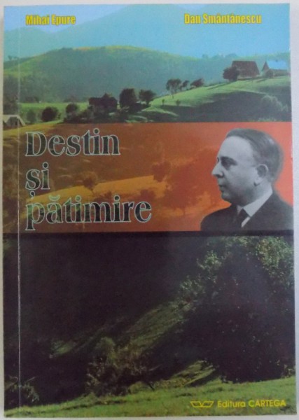 DESTIN SI PATIMIRE  de MIHAI EPURE si DAN SMANTANESCU , 2004