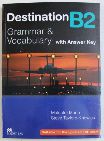 DESTINATION B2  - GRAMMAR and VOCABULARY with ANSWER KEY by MALCOM MANN and STEVE TAYLORE  - KNOWLES  - SUITABLE FOR THE UPDATED FCE EXAM , 2008