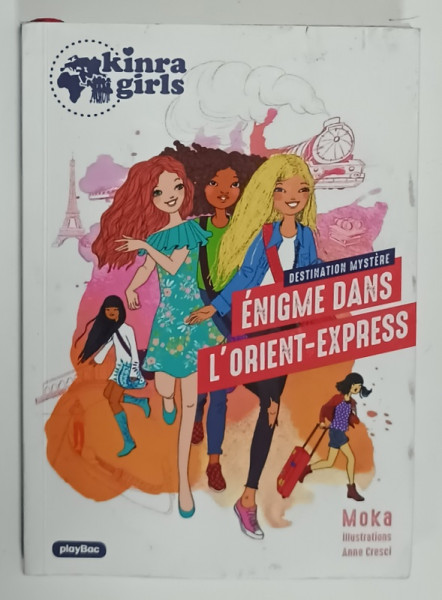DESTINATION MYSTERE , ENIGME DANS L ' ORIENT EXPRESS , SERIE ' KINRA GIRLS '  par MOKA , illustrations ANNE CRESCI , 2019