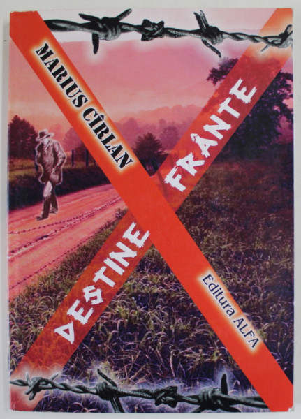 DESTINE FRANTE ( AVATARURILE UNEI FAMILII IN COMUNISM ) de MARIUS CIRLAN , 2009 , CONTINE DEDICATIE SI O SCRISOARE *