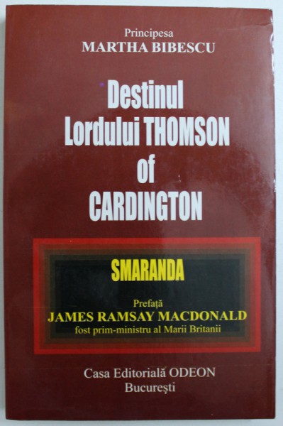 DESTINUL LORDULUI THOMSON OF CARDINGTON  - SMARANDA de PRINCIPESA MARTHA BIBESCU , 2004