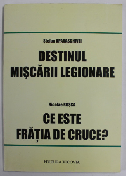 DESTINUL MISCARII LEGIONARE de STEFAN APARASCHIVEI / CE ESTE FRATIA DE CRUCE ? de NICOLAE ROSCA