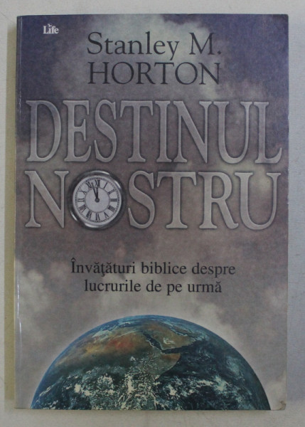 DESTINUL NOSTRU , INVATATURI BIBLICE DESPRE LUCRURILE DE PE URMA de STANLEY M. HORTON , 1997